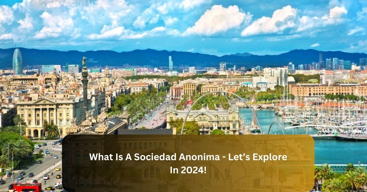 What Is A Sociedad Anonima - Let’s Explore In 2024!
