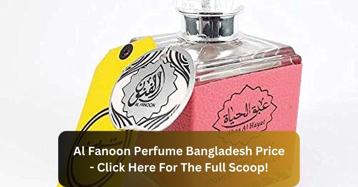 Al Fanoon Perfume Bangladesh Price - Click Here For The Full Scoop!