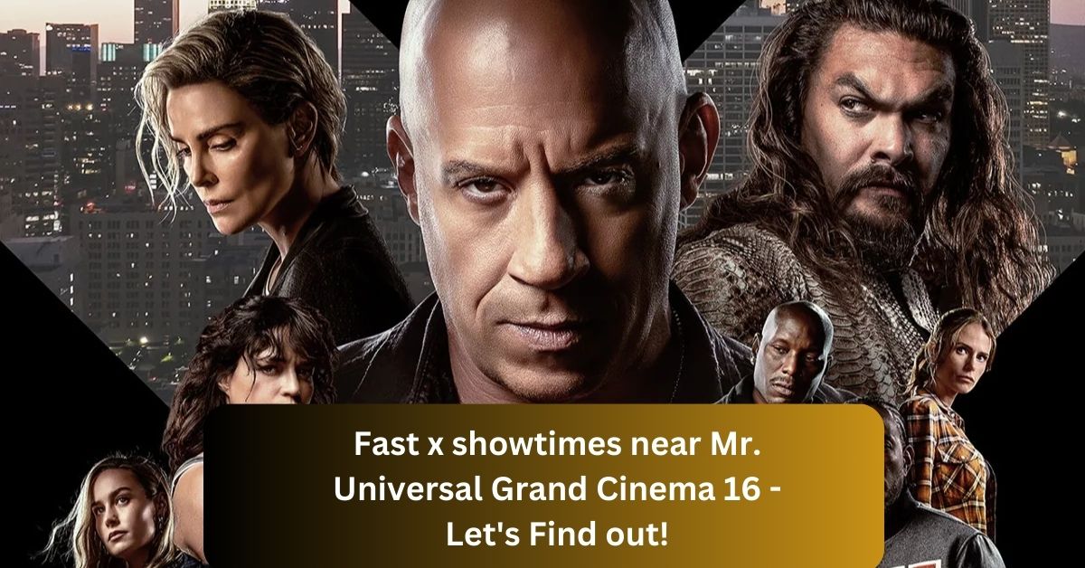Fast x showtimes near Mr. Universal Grand Cinema 16 - Let's Find out!