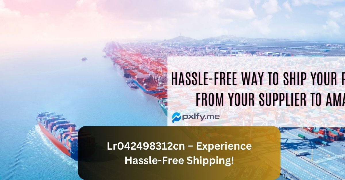 Lr042498312cn – Experience Hassle-Free Shipping!