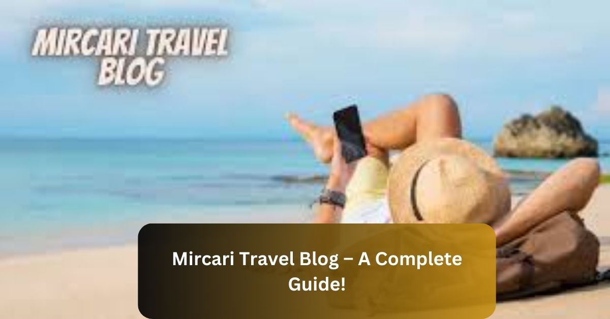 Mircari Travel Blog – A Complete Guide!