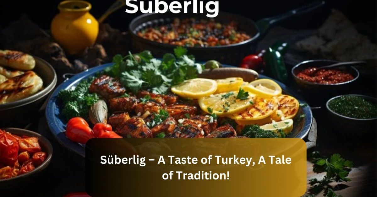 Süberlig  – A Taste of Turkey, A Tale of Tradition!