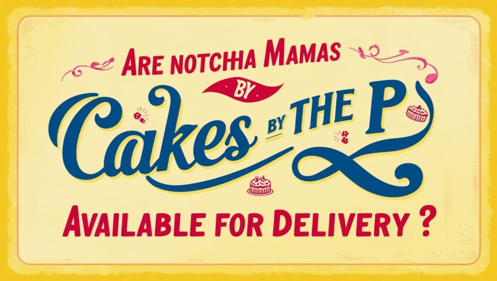 Are Notcha Mamas by Cakes by the P available for delivery?